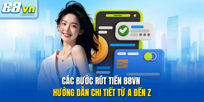 Các bước rút tiền 88vn - Hướng dẫn chi tiết từ A đến Z