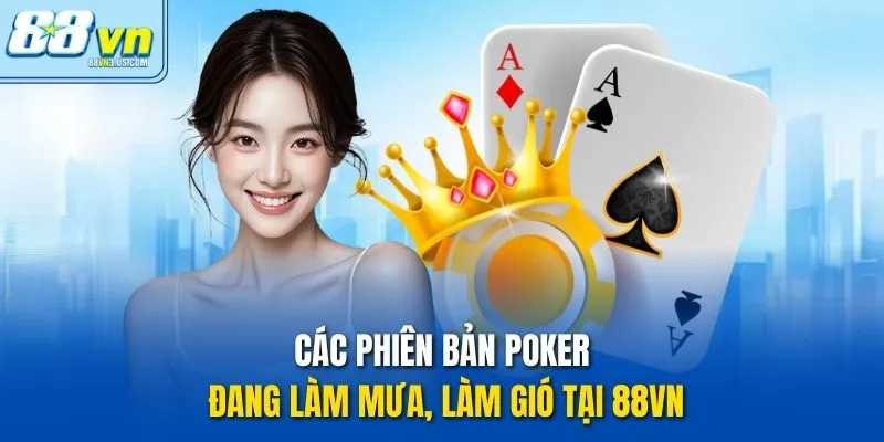 Các phiên bản poker đang làm mưa, làm gió tại 88vn
