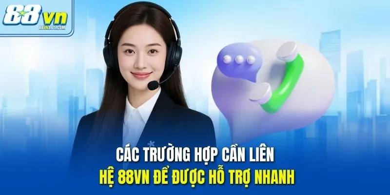 Các trường hợp cần Liên hệ 88vn để được hỗ trợ nhanh