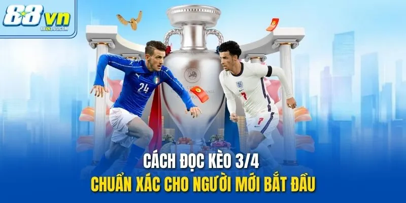 Cách đọc kèo 3/4 chuẩn xác cho người mới bắt đầu