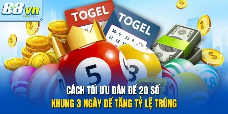 Cách tối ưu dàn đề 20 số khung 3 ngày để tăng tỷ lệ trúng