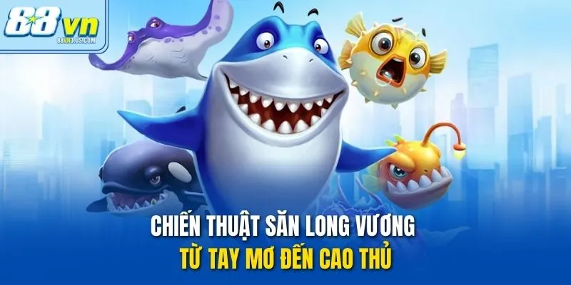 Chiến thuật săn long vương từ tay mơ đến cao thủ