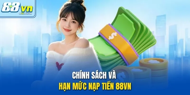 Chính sách và hạn mức nạp tiền 88vn