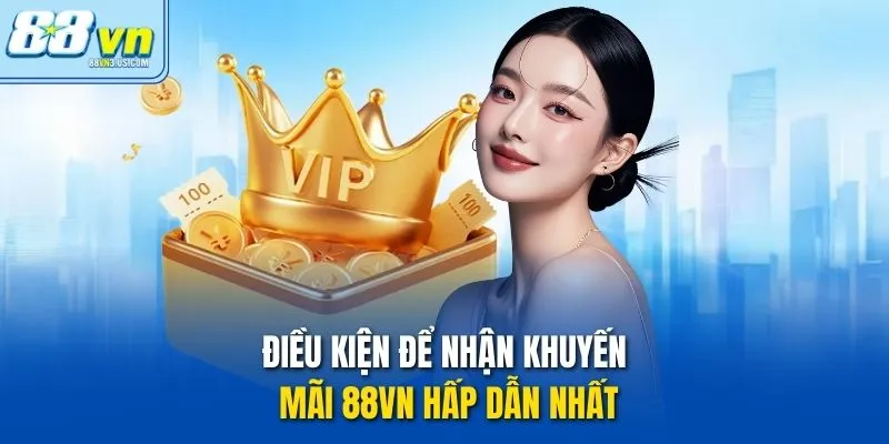 Điều kiện để nhận khuyến mãi 88vn hấp dẫn nhất