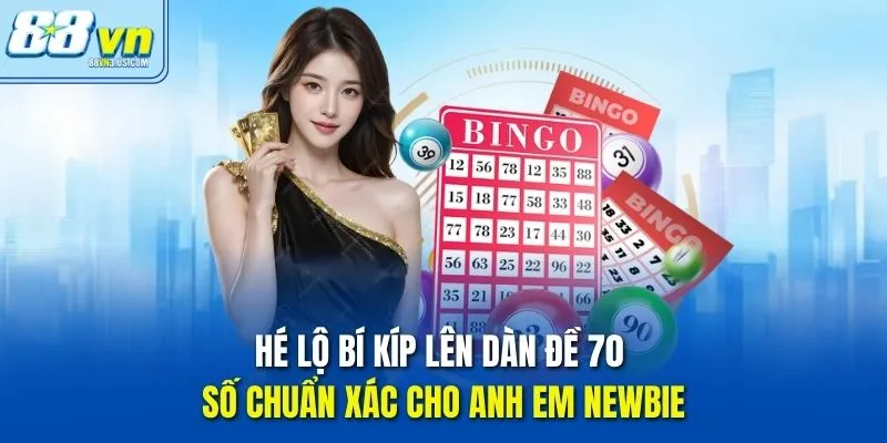 Hé lộ bí kíp lên Dàn Đề 70 Số chuẩn xác cho anh em newbie