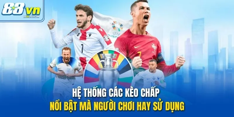 Hệ thống các kèo chấp nổi bật mà người chơi hay sử dụng