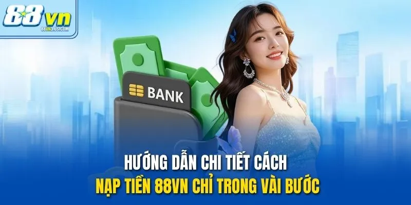 Hướng dẫn chi tiết cách nạp tiền 88vn chỉ trong vài bước