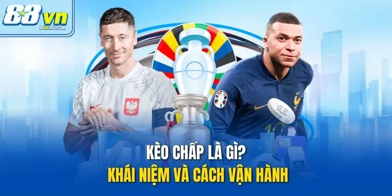 Kèo chấp là gì? Khái niệm và cách vận hành