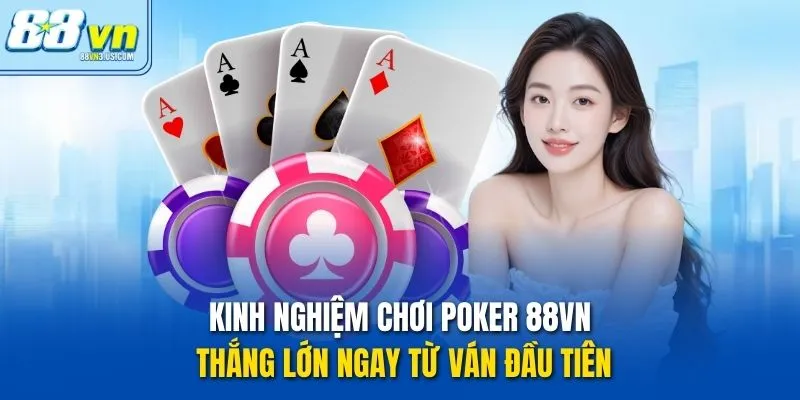 Kinh nghiệm chơi Poker 88vn thắng lớn ngay từ ván đầu tiên