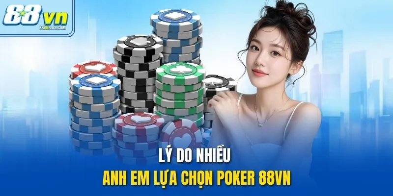 Lý do nhiều anh em lựa chọn Poker 88vn
