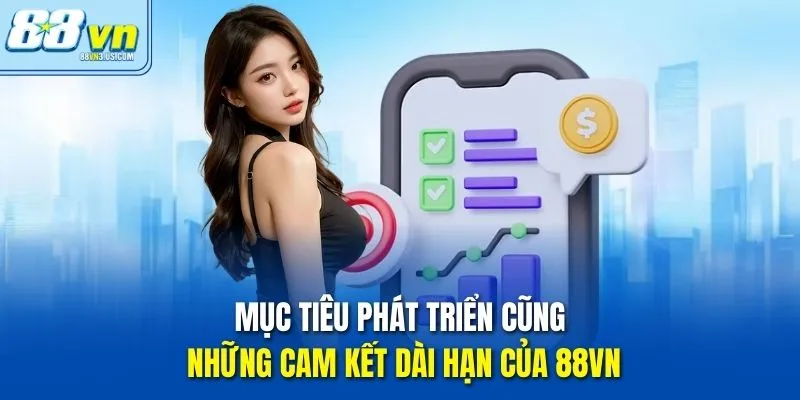Mục tiêu phát triển cũng những cam kết dài hạn của 88vn