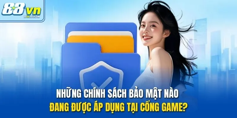 Những Chính sách bảo mật nào đang được áp dụng tại cổng game?