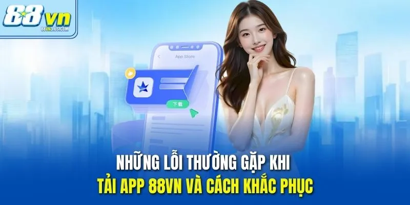 Những lỗi thường gặp khi tải app 88vn và cách khắc phục