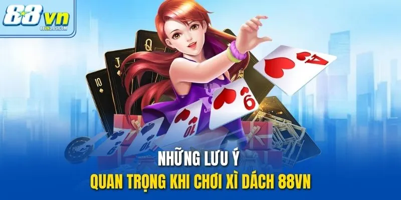 Những lưu ý quan trọng khi chơi xì dách 88vn