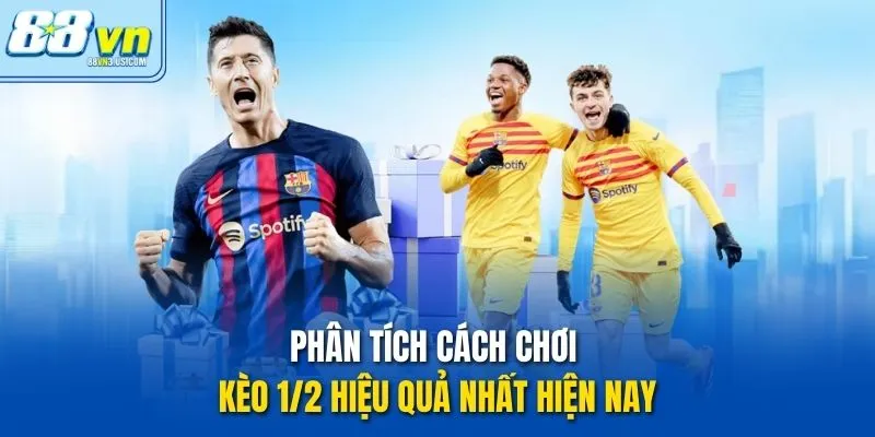 Phân tích cách chơi kèo 1/2 hiệu quả nhất hiện nay