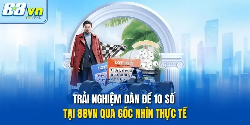 Trải nghiệm dàn đề 10 số tại 88vn qua góc nhìn thực tế