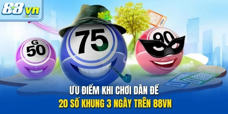 Ưu điểm khi chơi dàn đề 20 số khung 3 ngày trên 88vn