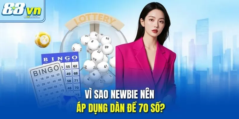 Vì sao newbie nên áp dụng Dàn Đề 70 Số?